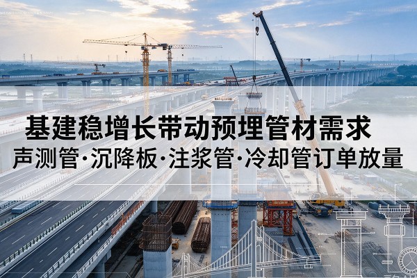 松溪基建稳增长带动预埋监测管材需求，声测管、沉降板、注浆管订单持续放量